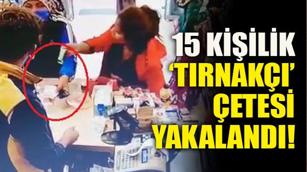 15 kişilik ‘tırnakçı’ çetesi yakalandı!