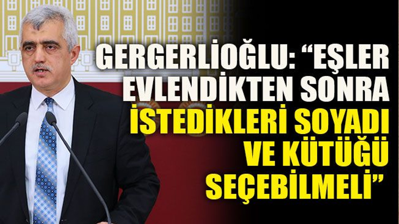 Gergerlioğlu: “Eşler evlendikten sonra istedikleri soyadı ve kütüğü seçebilmeli”
