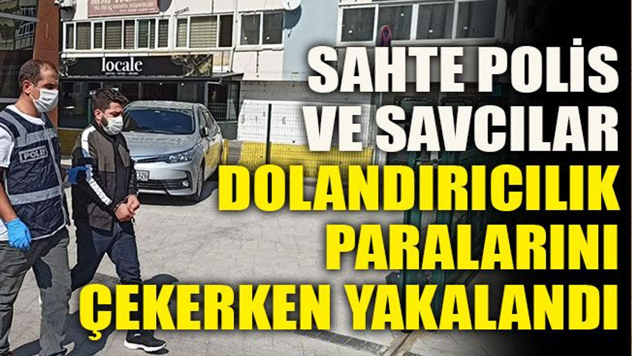 Sahte polis ve savcılar dolandırıcılık paralarını çekerken yakalandı