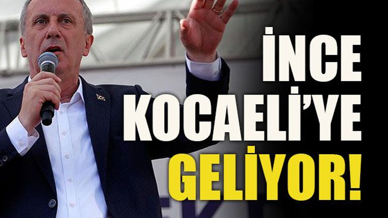 İnce Kocaeli’ye geliyor!