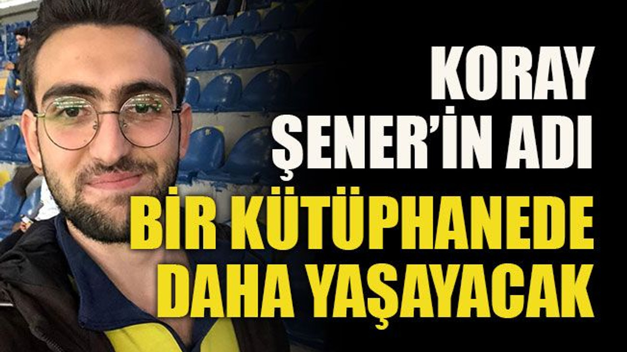 Koray Şener’in adı bir kütüphanede daha yaşayacak