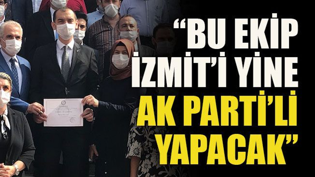 “Bu ekip izmit’i yine AK Parti’li yapacak”