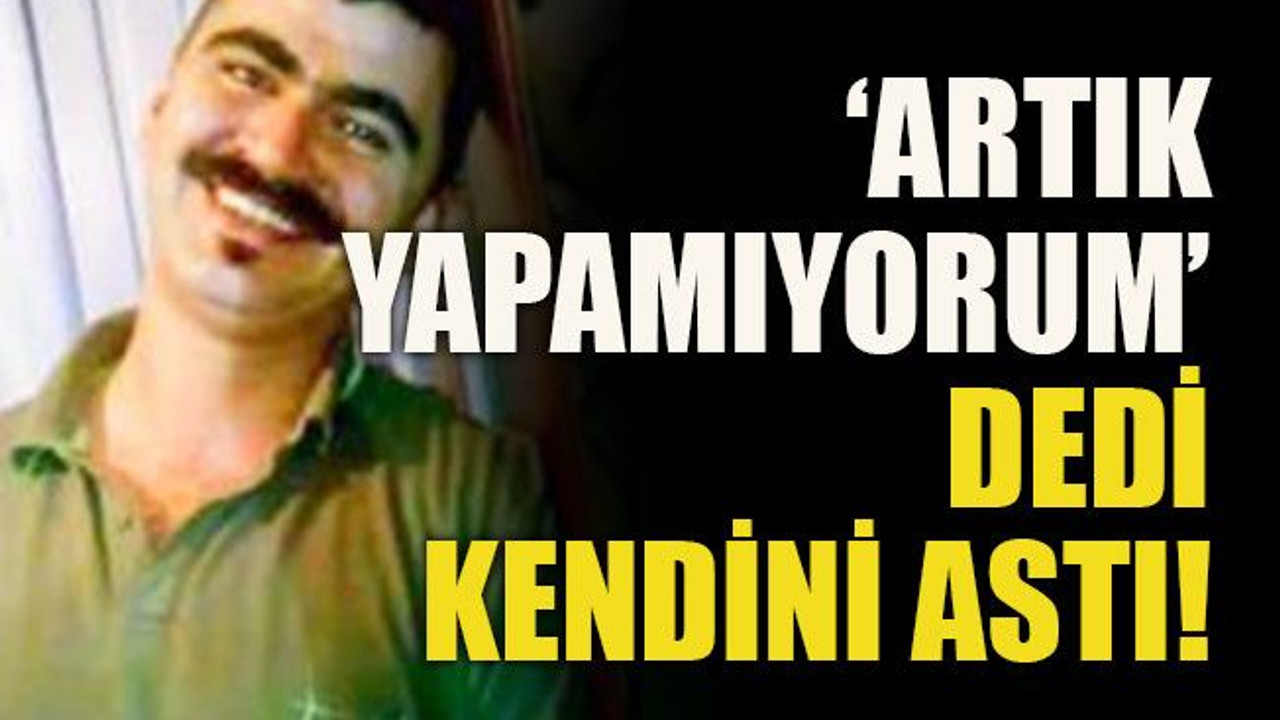 ‘Artık yapamıyorum’ dedi, kendini astı!