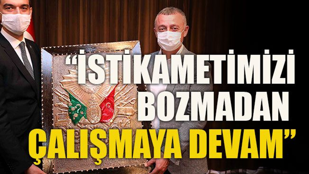 “İstikametimizi bozmadan çalışmaya devam”