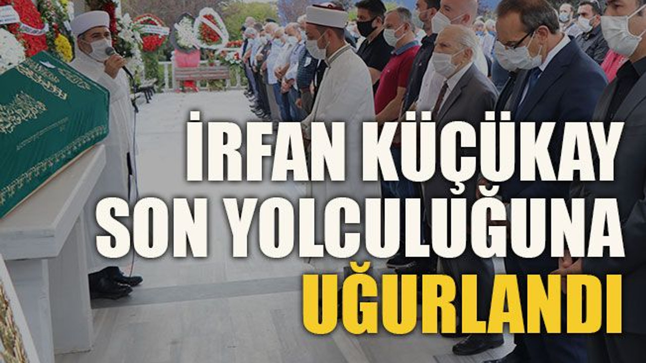 İrfan Küçükay, son yolculuğuna uğurlandı