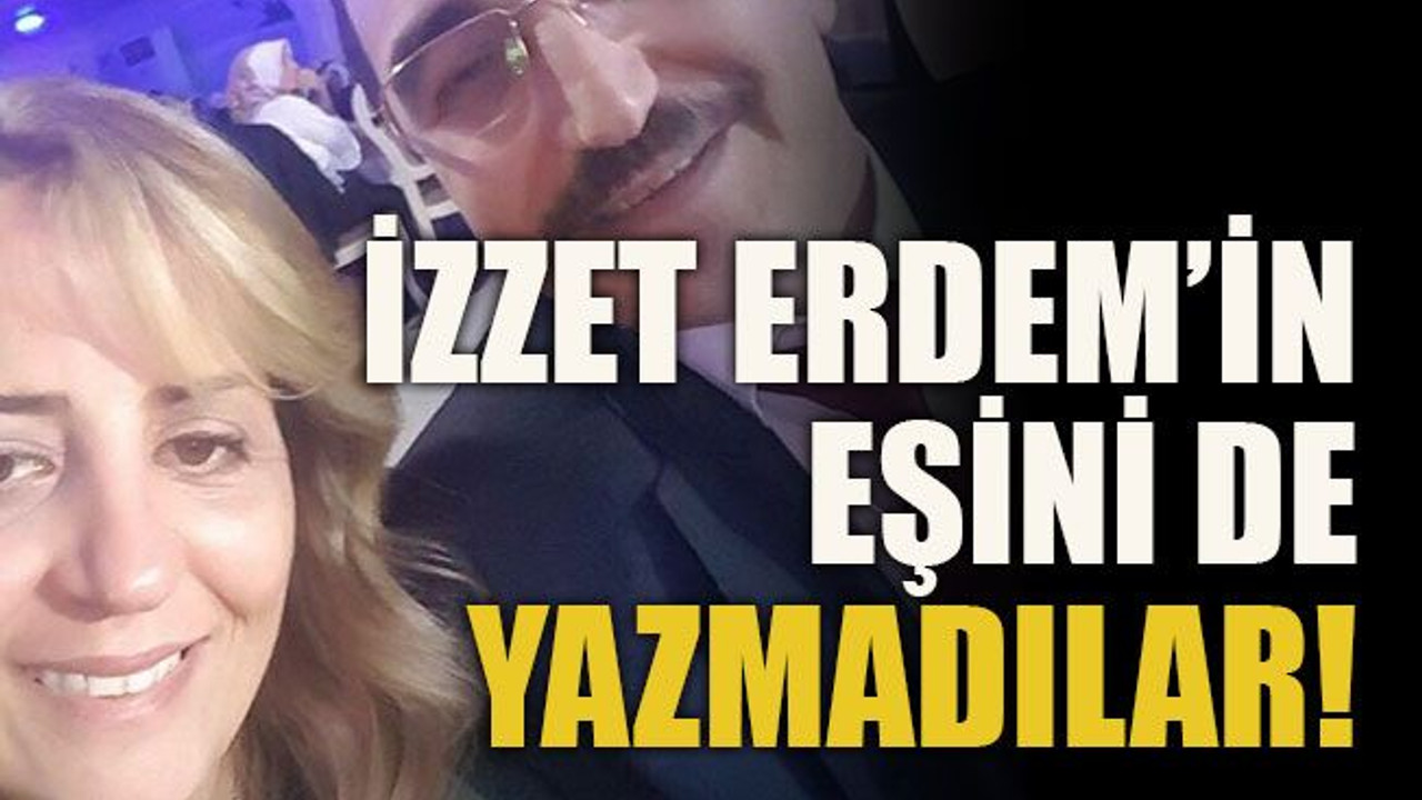 İzzet Erdem’in eşini de yazmadılar!