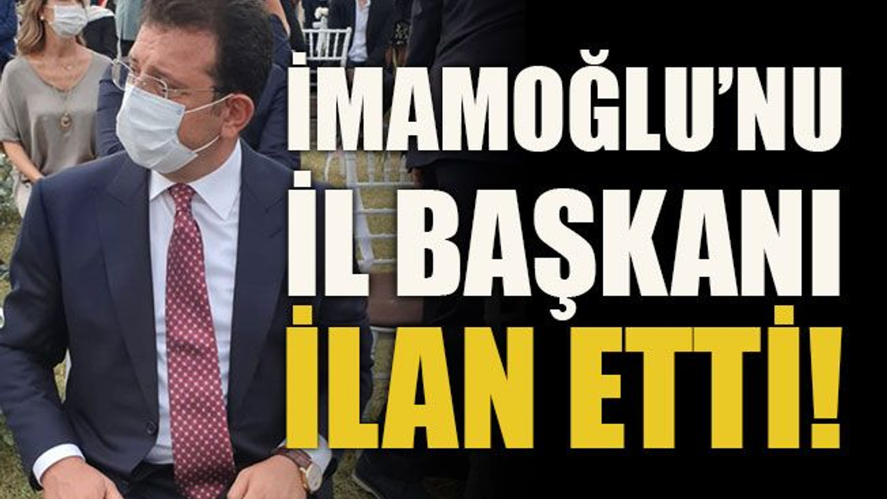 İmamoğlu’nu il Başkanı ilan etti!