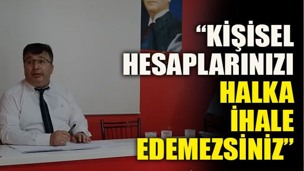 “Kişisel hesaplarınızı halka ihale edemezsiniz”