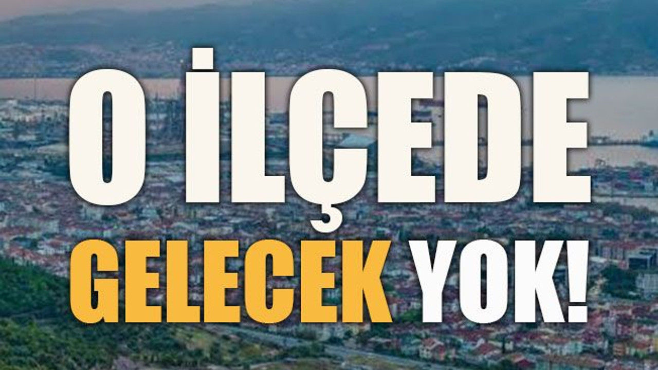 O ilçede Gelecek yok!