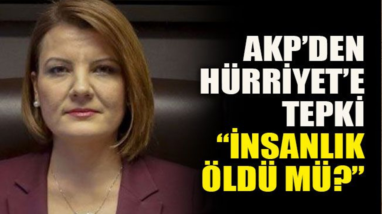 AKP’den Hürriyet’e tepki: “İnsanlık öldü mü?”