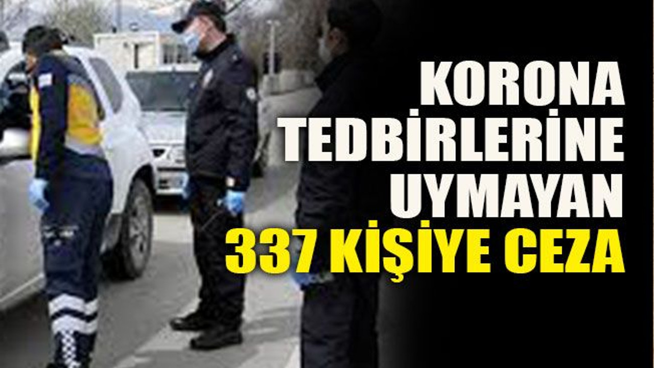 Korona tedbirlerine uymayan 337 kişiye ceza