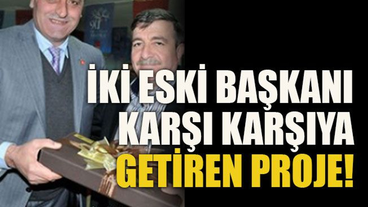 İki eski başkan karşı karşıya getiren proje!