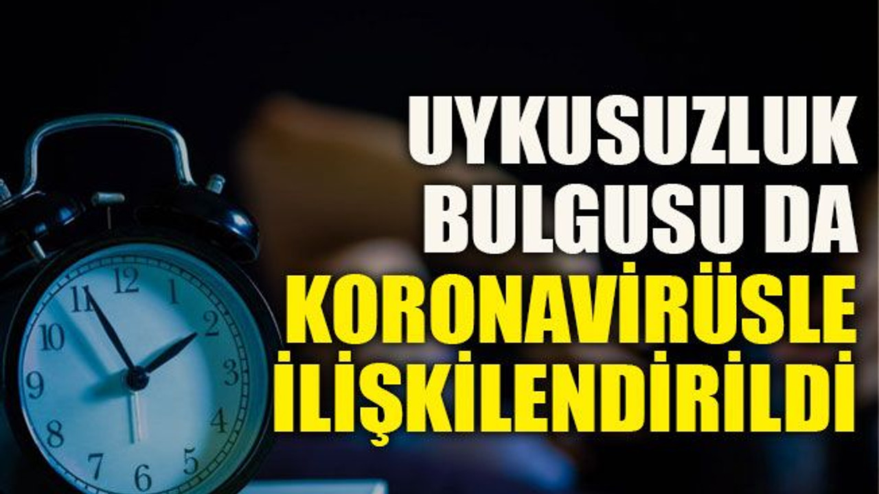 Uykusuzluk bulgusu da koronavirüsle ilişkilendirildi