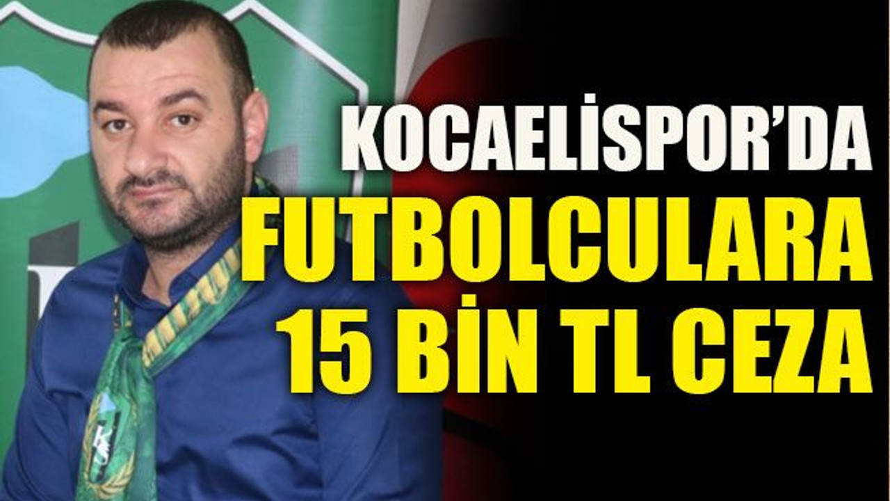 Kocaelispor’da futbolculara 15 bin TL ceza