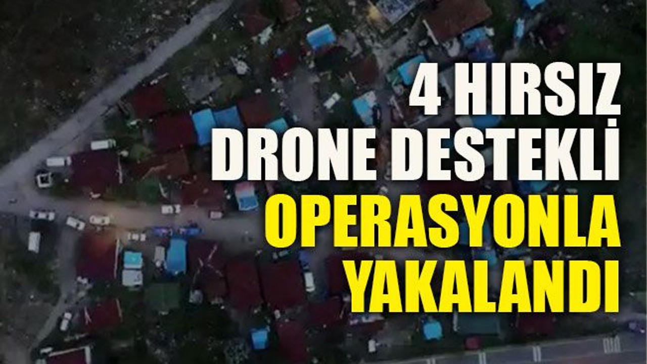 4 hırsız drone ile yakalandı