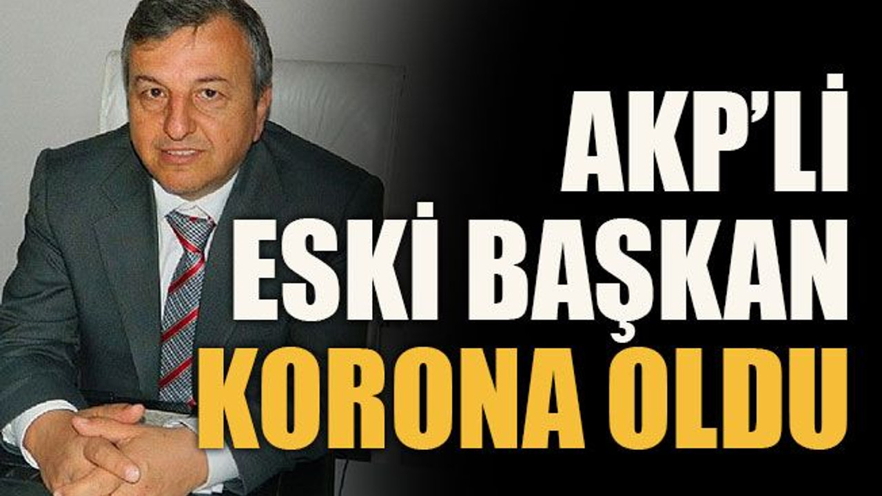 AKP’li eski başkan korona oldu