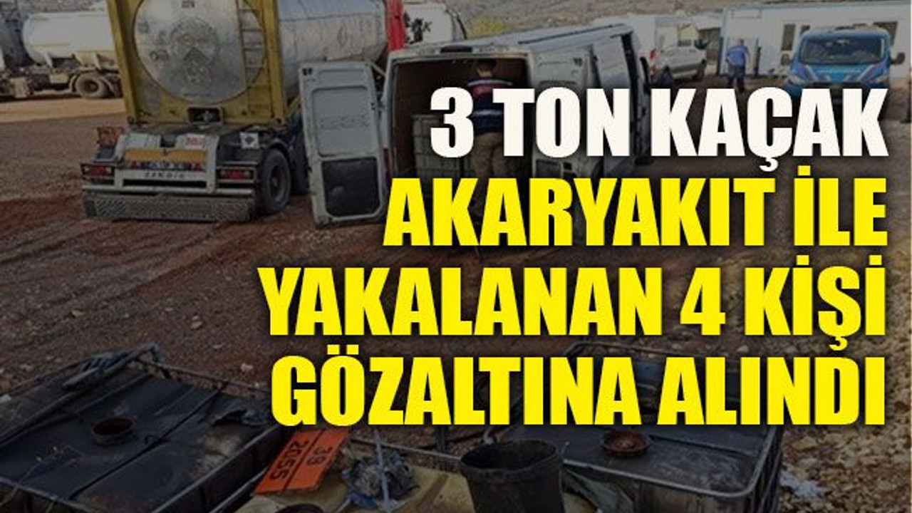 3 ton kaçak akaryakıt ile yakalanan 4 kişi gözaltına alındı