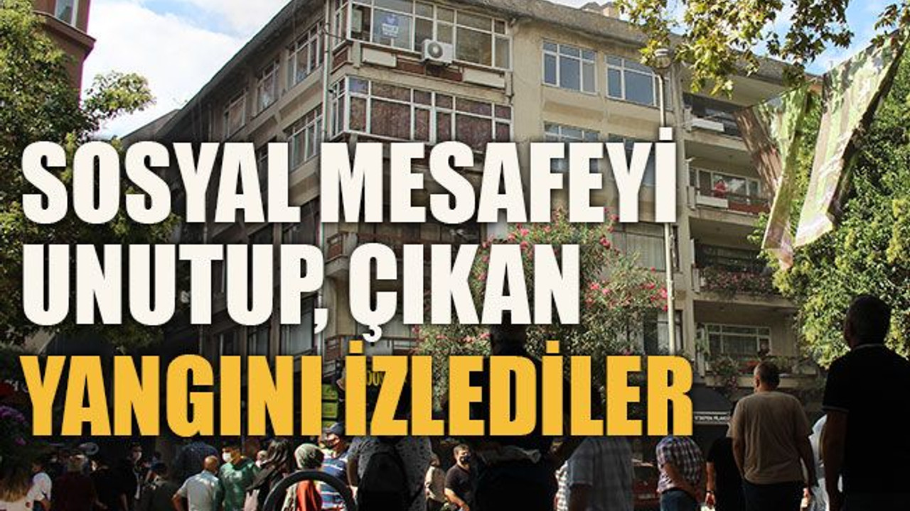 Sosyal mesafeyi unutup çıkan yangını izlediler