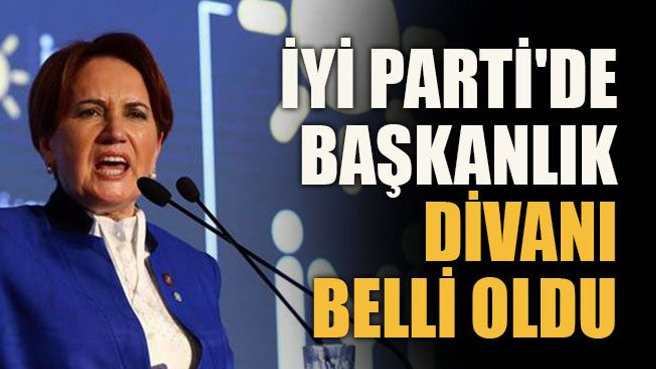 İYİ Parti'de başkanlık divanı belli oldu