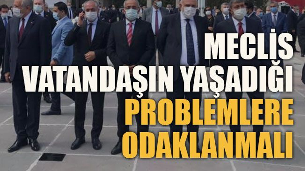 Meclis vatandaşın yaşadığı problemlere odaklanmalı