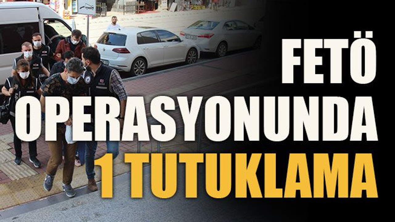 FETÖ operasyonunda 1 tutuklama