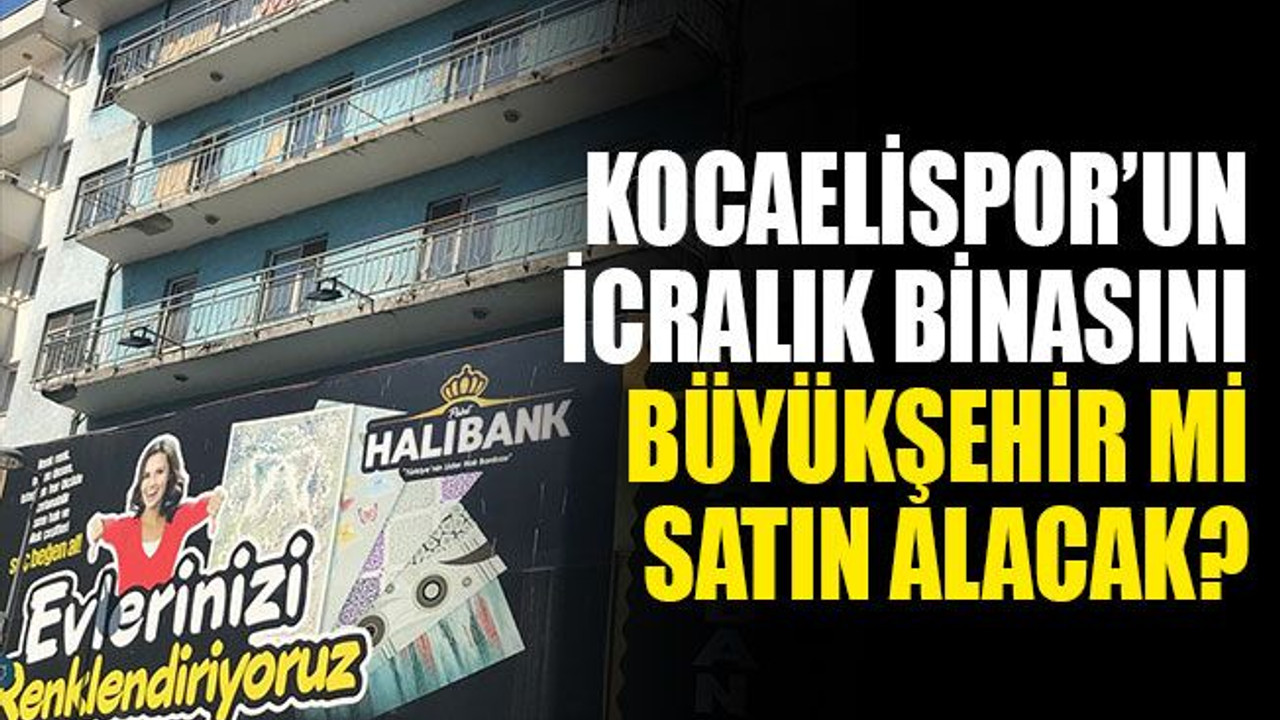 Kocaelispor’un icralık binasını, Büyükşehir mi satın alacak?