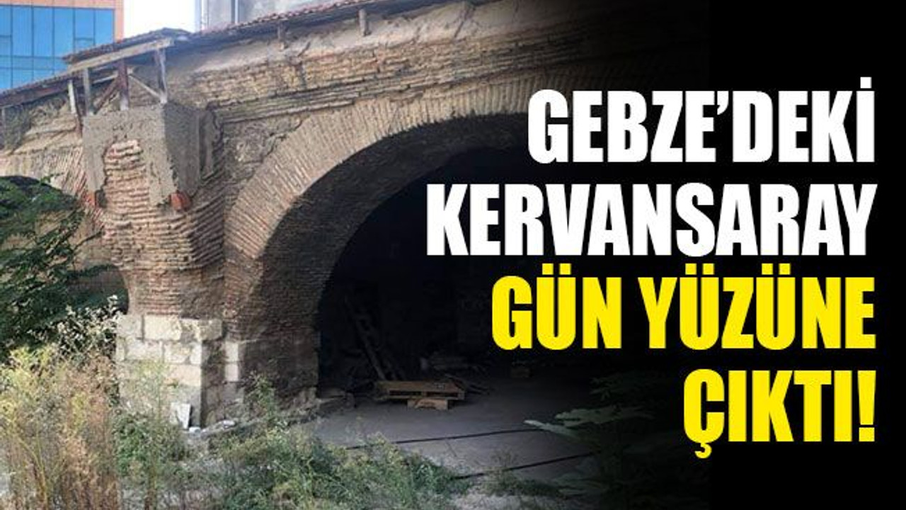 Gebze’nin çarşısında, Kervansaray gün yüzüne çıktı