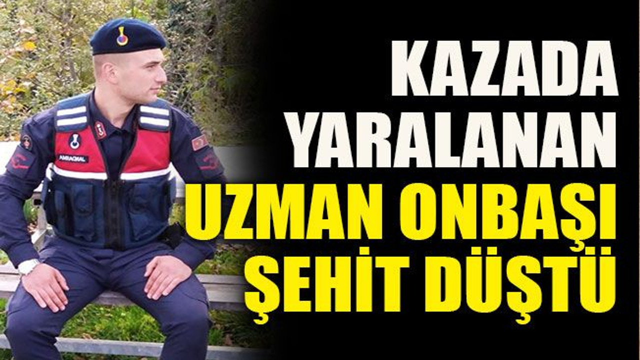 Kazada yaralanan uzman onbaşı şehit düştü