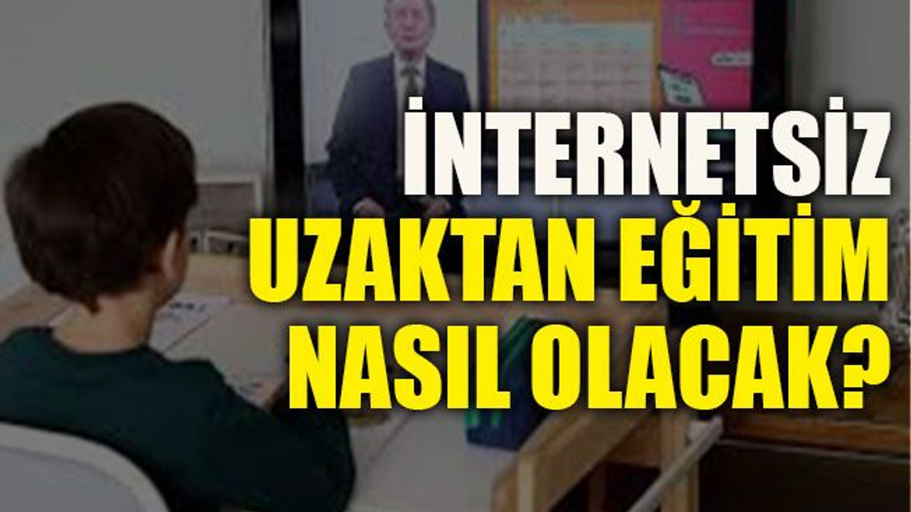 İnternetsiz uzaktan eğitim nasıl olacak?