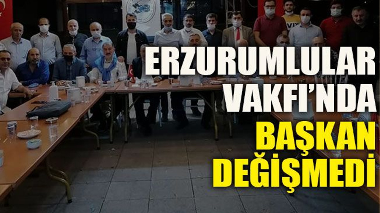Erzurumlular Vakfı’nda Başkan Değişmedi