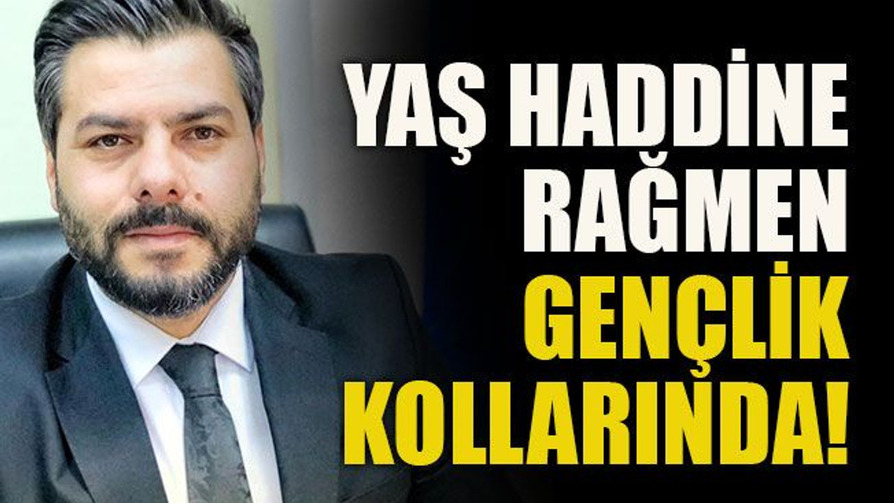 Yaş haddine rağmen gençlik kollarında!