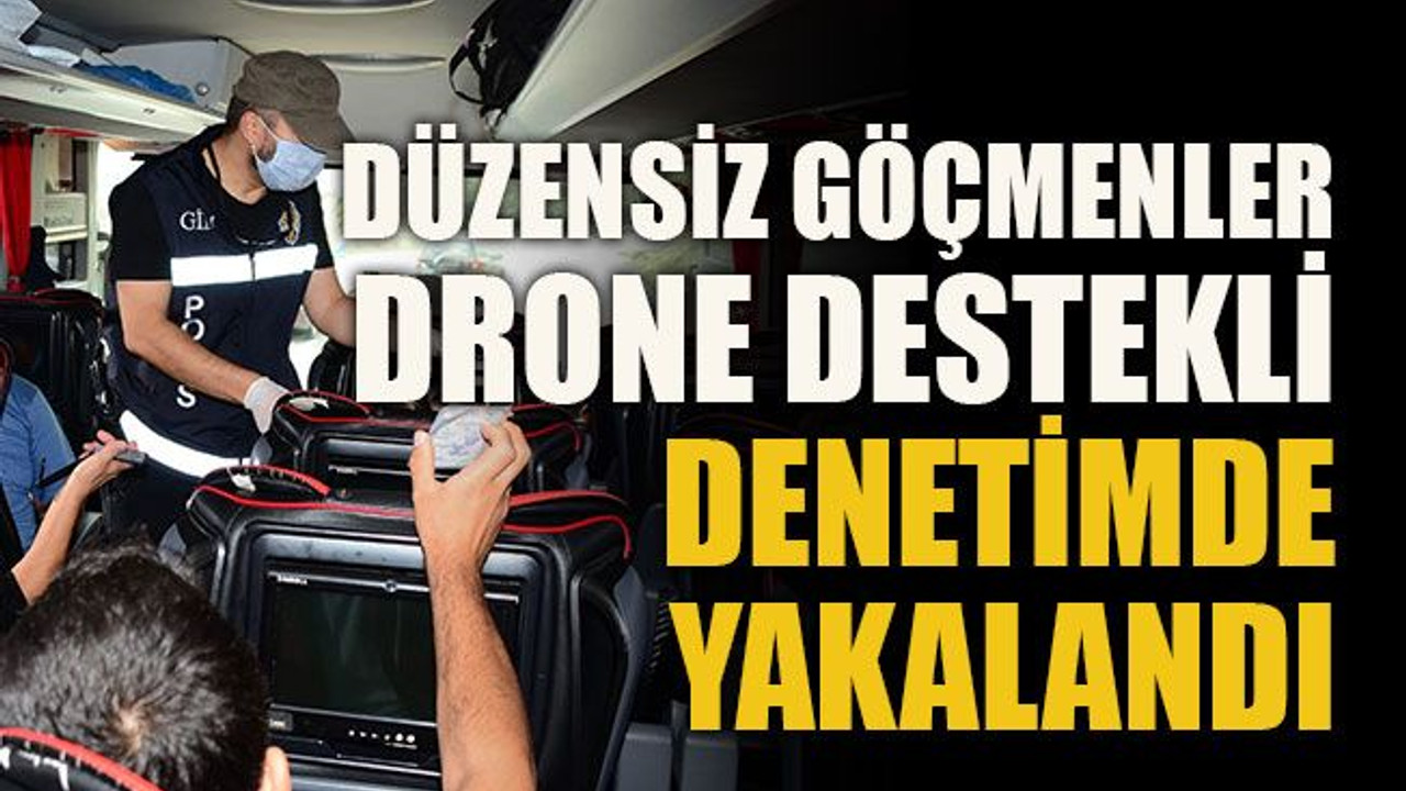 Düzensiz göçmenler Drone destekli denetimde yakalandı