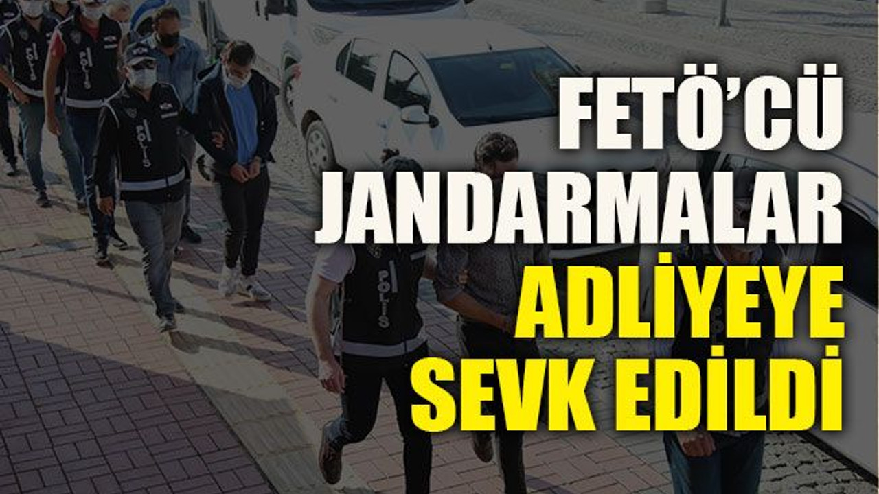 FETÖ’cü jandarmalar adliyeye sevk edildi