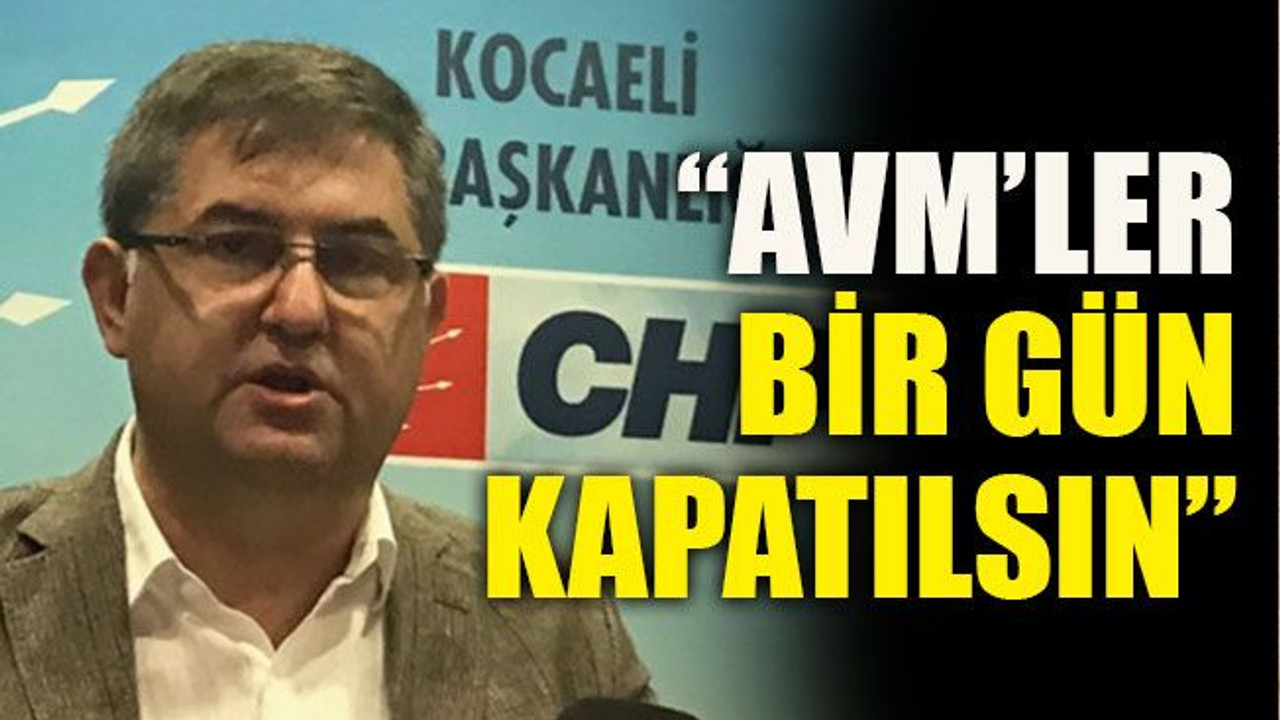 “AVM’ler bir gün kapatılsın”
