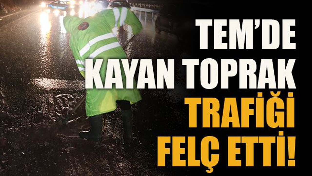TEM’de kayan toprak trafiği felç etti!