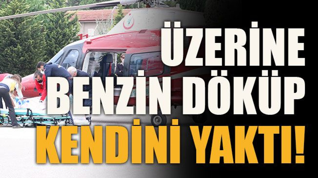 Üzerine benzin döküp kendini yaktı!