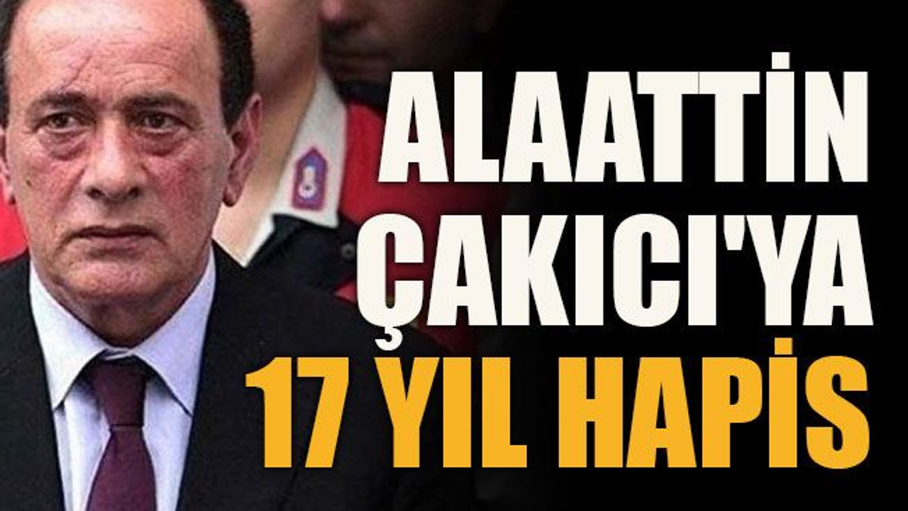 Alaattin Çakıcı'ya 17 yıl hapis