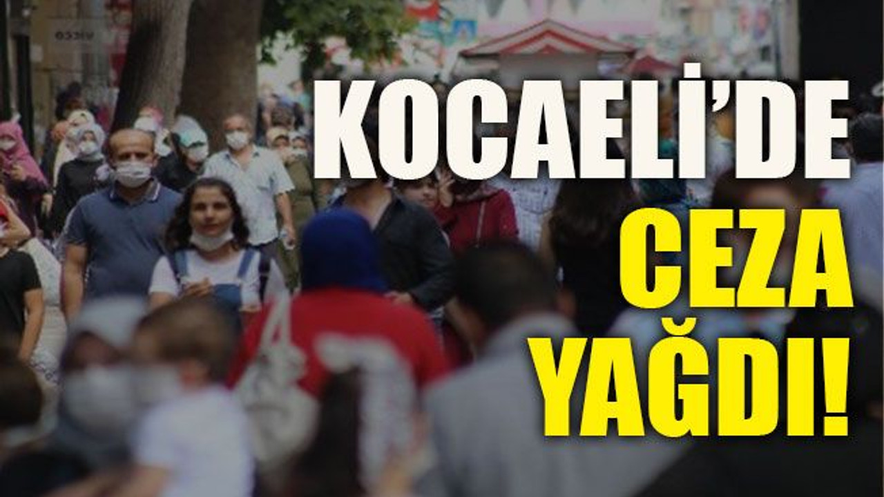 Kocaeli’de ceza yağdı!