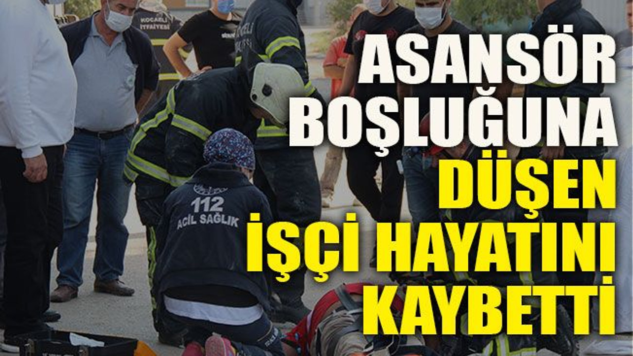 Asansör boşluğuna düşen işçi hayatını kaybetti