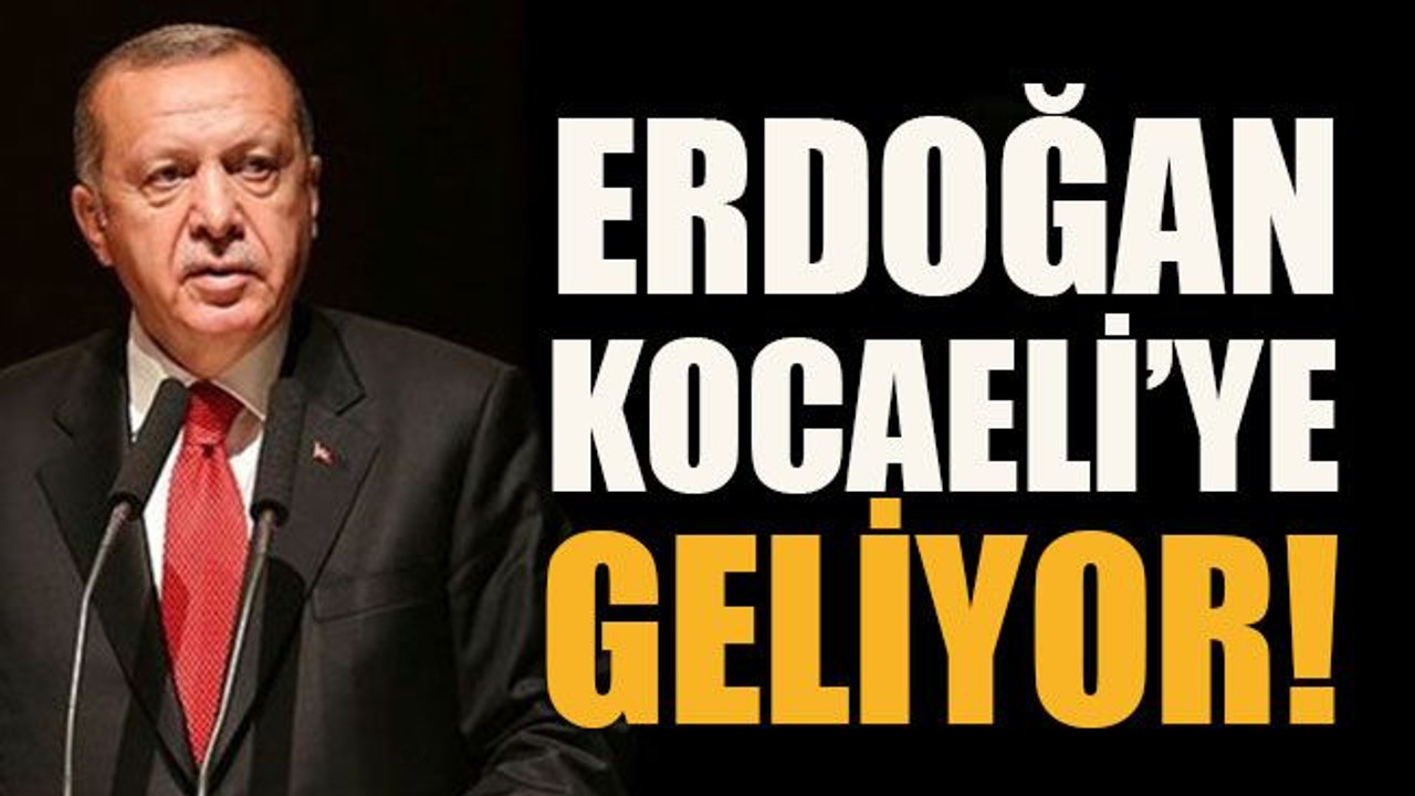Erdoğan Kocaeli'ye geliyor