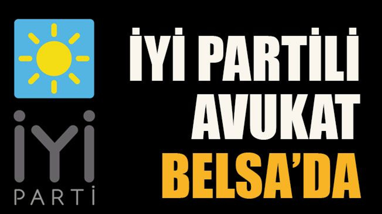 İYİ Partili avukat Belsa’da!