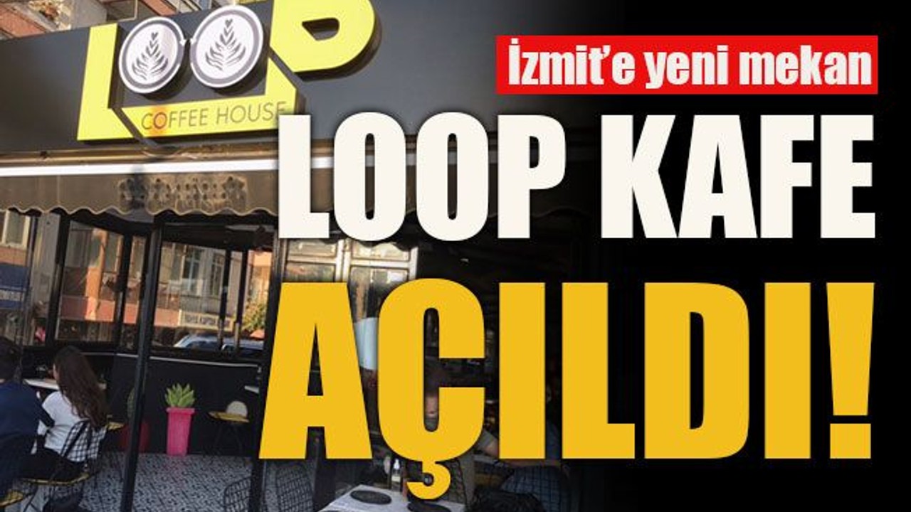 İzmit’e yeni mekan... Loop Kafe açıldı!