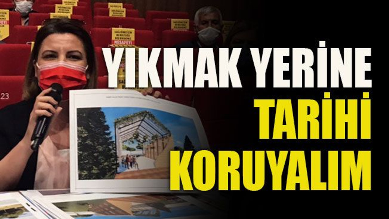 Yıkmak yerine tarihi koruyalım