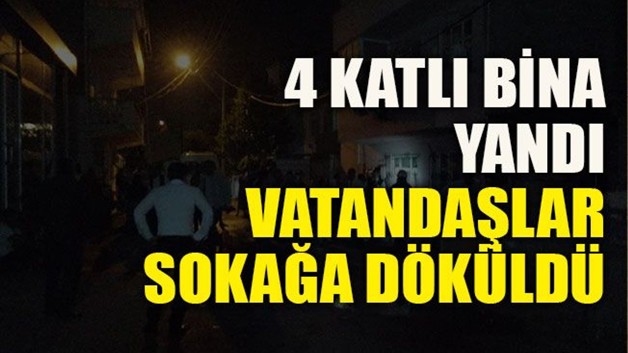 4 katlı bina yandı vatandaşlar sokağa döküldü