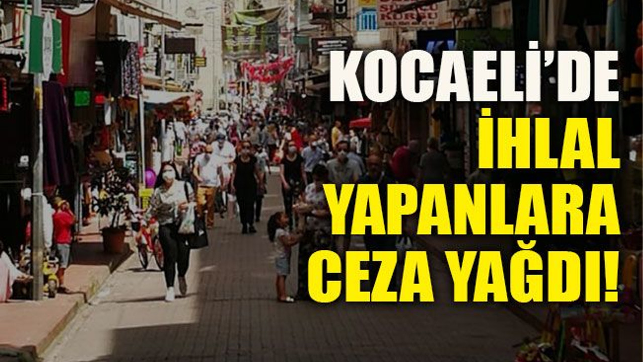 Kocaeli’de ihlal yapanlara ceza yağdı!
