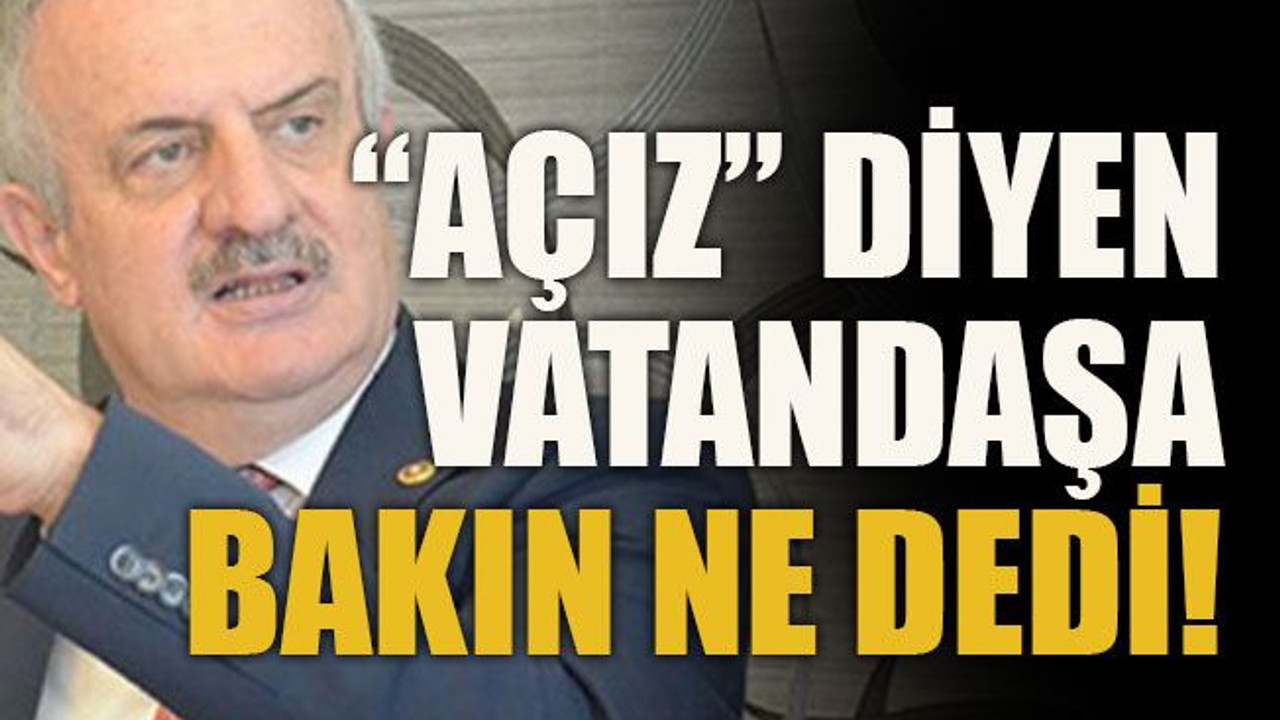 “Açız” diyen vatandaşa bakın ne dedi!
