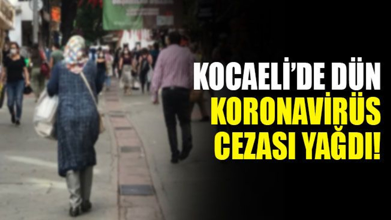 Kocaeli’de dün koronavirüs cezası yağdı!