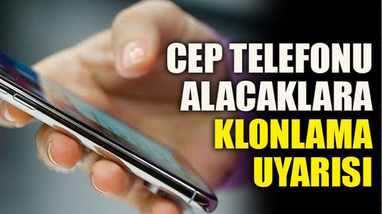 Cep telefonu alacaklara klonlama uyarısı
