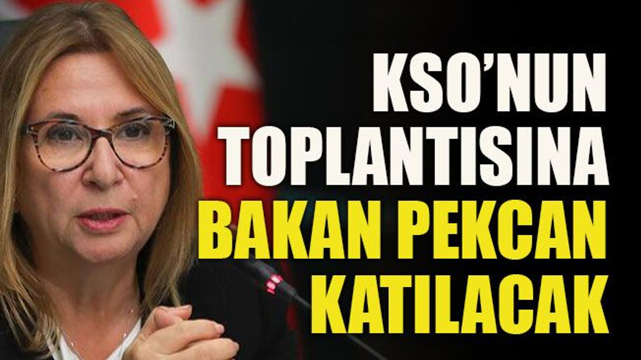 KSO’nun toplantısına Bakan Pekcan katılacak