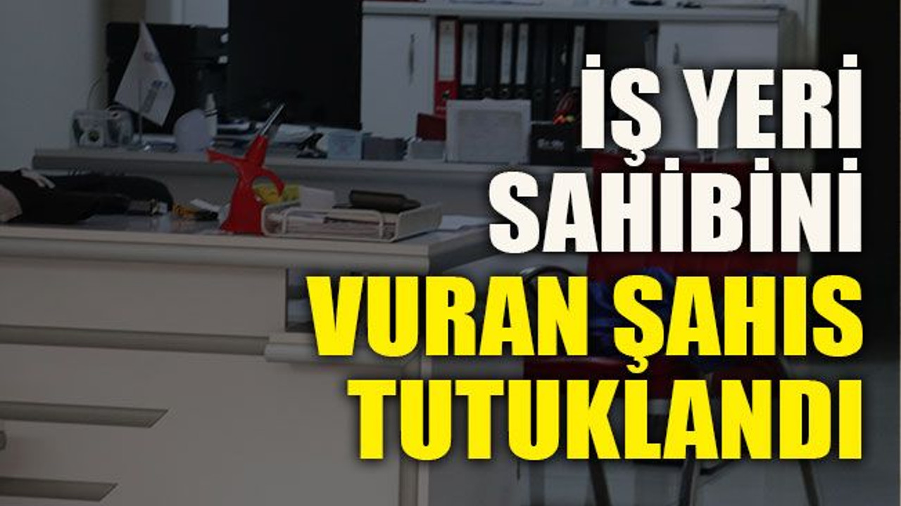 İş yeri sahibini vuran şahıs tutuklandı